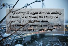 Lí tưởng là ngọn đèn chỉ đường. Không có lí tưởng thì không có phương hướng kiên định, mà không có phương hướng thì không có cuộc sống