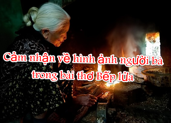 Cảm nhận về hình ảnh người bà trong bài thơ Bếp lửa &#8211; Bằng Việt