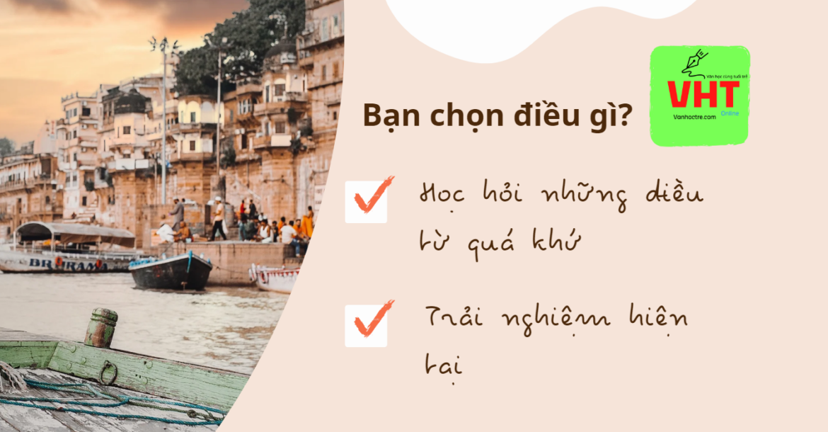 học hỏi từ quá khứ hay trải nghiệm trong hiện tại Chọn học hỏi từ quá khứ hay trải nghiệm trong hiện tại?